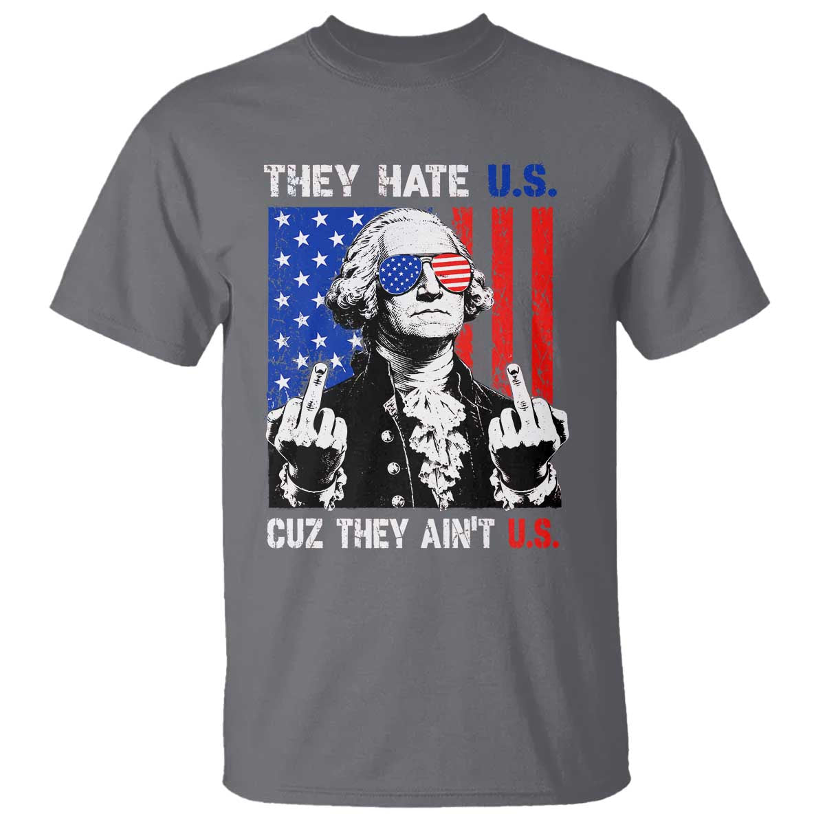 They Hate US Cuz They Ain't US T Shirt George Washington 4th of July