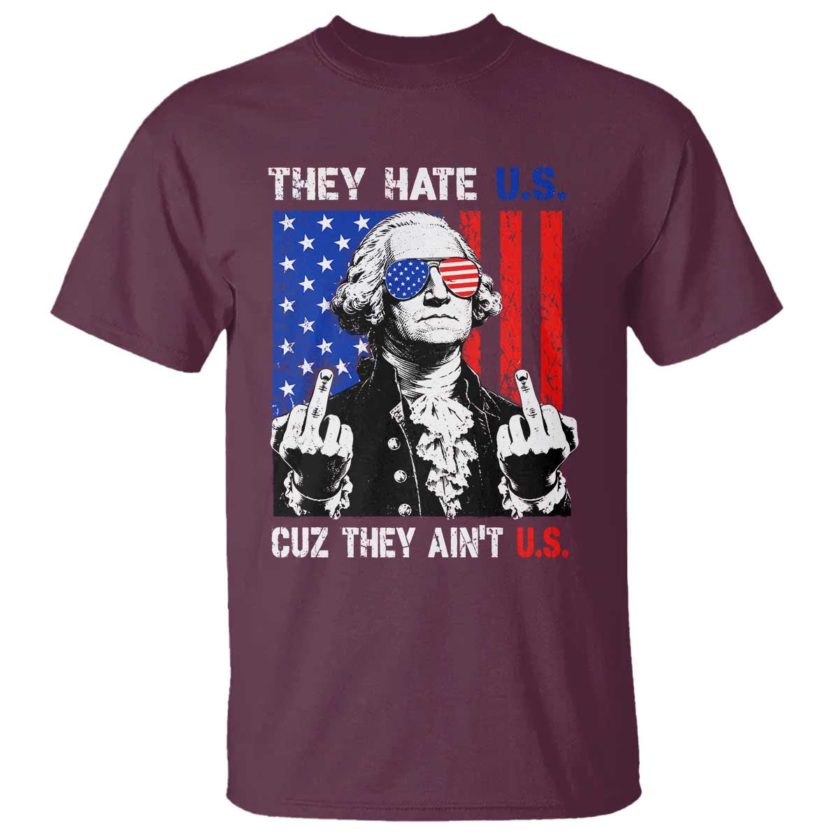 They Hate US Cuz They Ain't US T Shirt George Washington 4th of July
