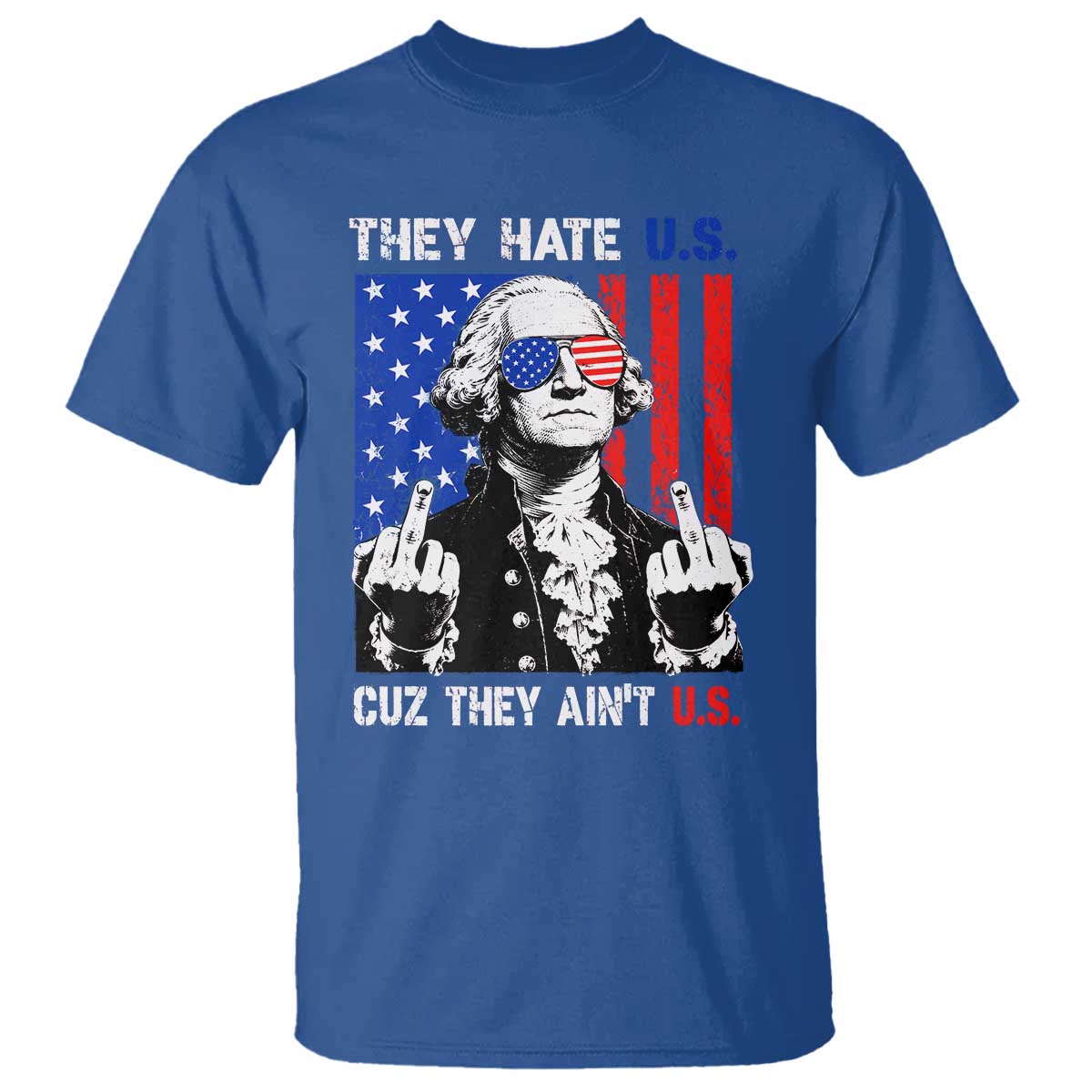 They Hate US Cuz They Ain't US T Shirt George Washington 4th of July