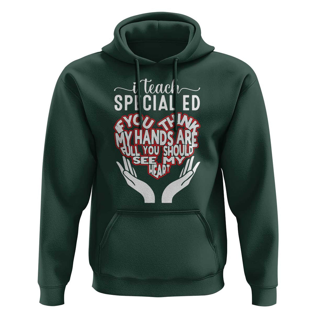 Special Ed Teacher Hoodie If You Think My Hands Are Full You Should See My Heart TS11 Dark Forest Green Print Your Wear