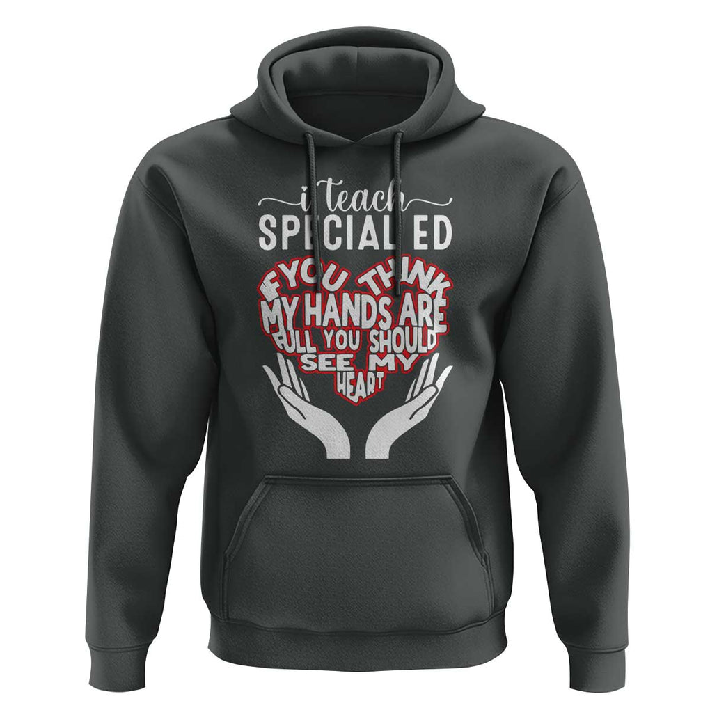 Special Ed Teacher Hoodie If You Think My Hands Are Full You Should See My Heart TS11 Dark Heather Print Your Wear