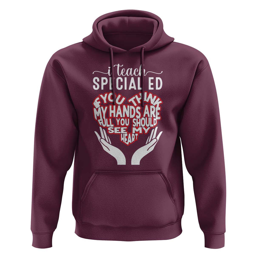 Special Ed Teacher Hoodie If You Think My Hands Are Full You Should See My Heart TS11 Maroon Print Your Wear