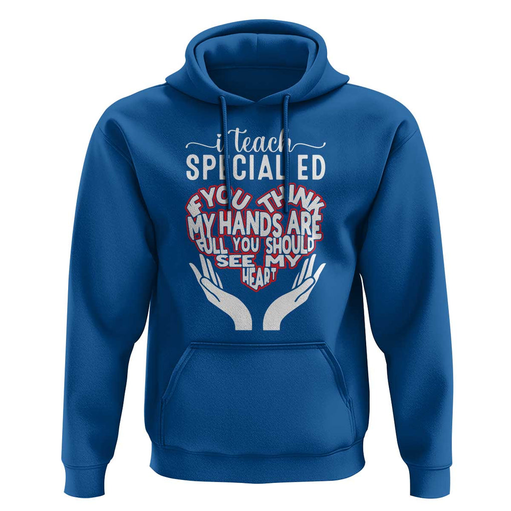 Special Ed Teacher Hoodie If You Think My Hands Are Full You Should See My Heart TS11 Royal Blue Print Your Wear
