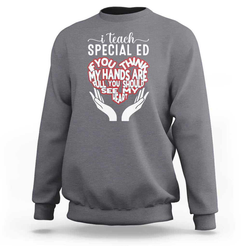 Special Ed Teacher Sweatshirt If You Think My Hands Are Full You Should See My Heart TS11 Charcoal Print Your Wear