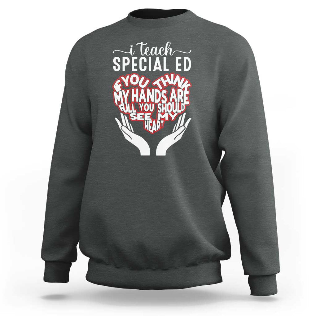 Special Ed Teacher Sweatshirt If You Think My Hands Are Full You Should See My Heart TS11 Dark Heather Print Your Wear
