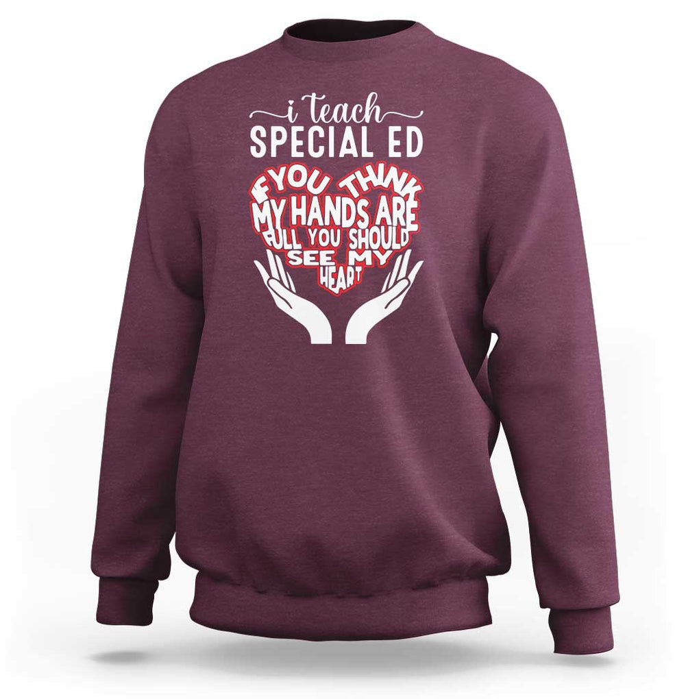 Special Ed Teacher Sweatshirt If You Think My Hands Are Full You Should See My Heart TS11 Maroon Print Your Wear