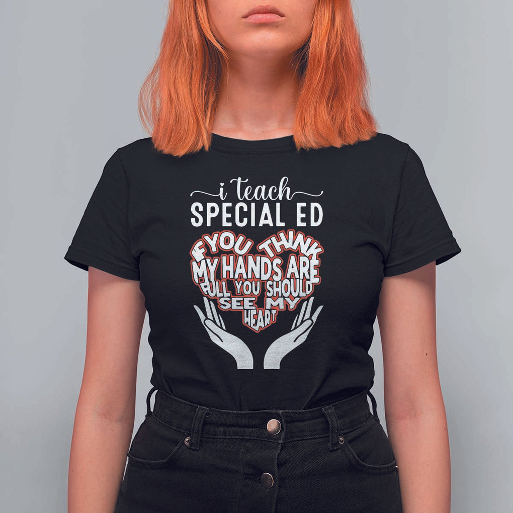 Special Ed Teacher T Shirt For Women If You Think My Hands Are Full You Should See My Heart TS11 Black Print Your Wear