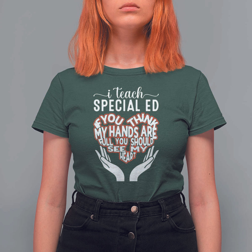 Special Ed Teacher T Shirt For Women If You Think My Hands Are Full You Should See My Heart TS11 Dark Forest Green Print Your Wear