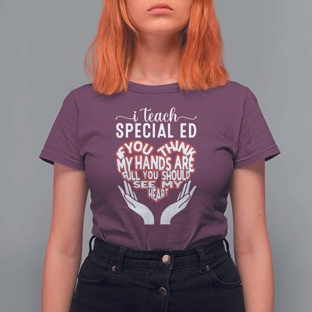Special Ed Teacher T Shirt For Women If You Think My Hands Are Full You Should See My Heart TS11 Maroon Print Your Wear