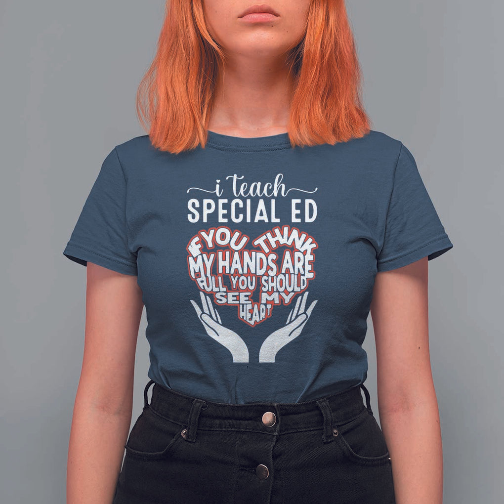 Special Ed Teacher T Shirt For Women If You Think My Hands Are Full You Should See My Heart TS11 Navy Print Your Wear