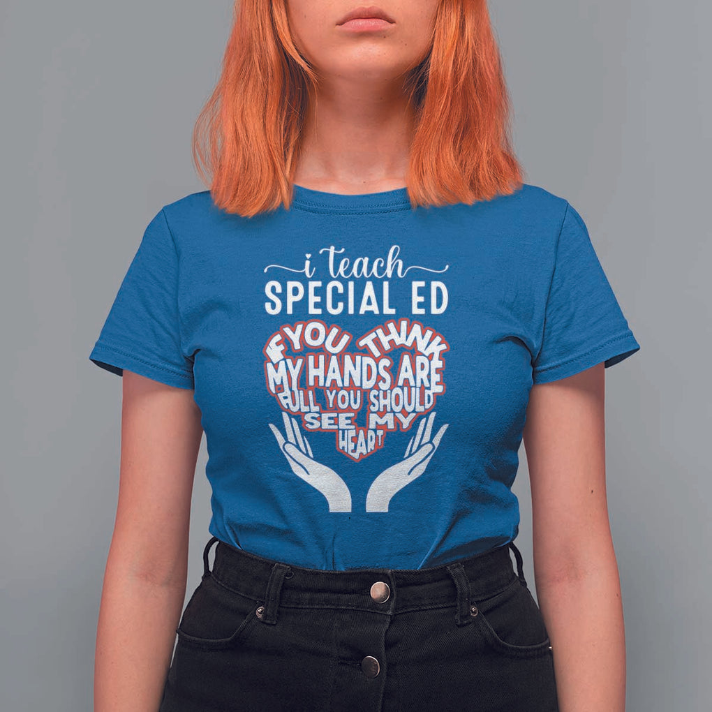 Special Ed Teacher T Shirt For Women If You Think My Hands Are Full You Should See My Heart TS11 Royal Blue Print Your Wear