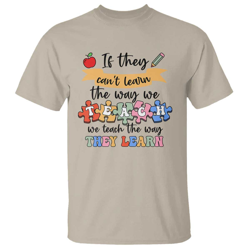 Special Ed Teacher T Shirt We Teach The Way They Learn SPED TS11 Sand Print Your Wear