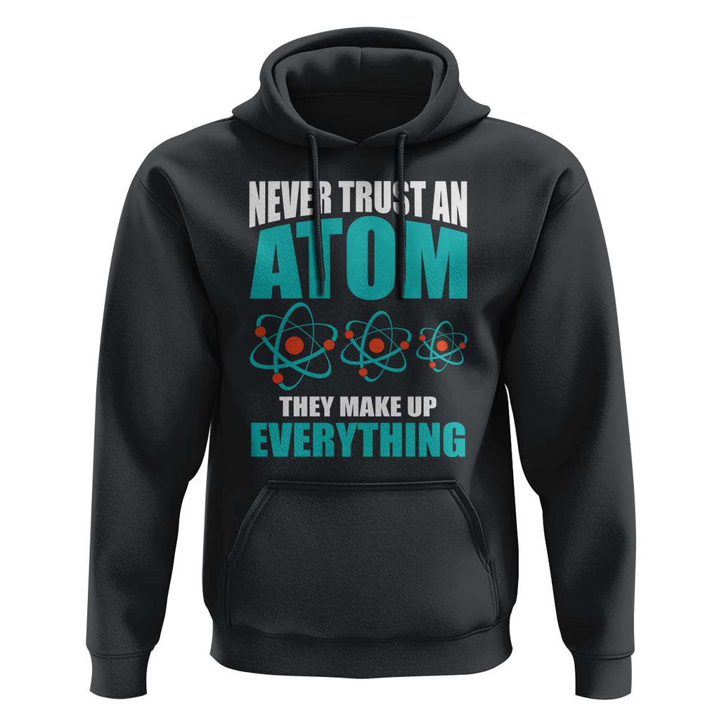 Science Hoodie Never Trust An Atom They Make Up Everything TS11 Black Print Your Wear