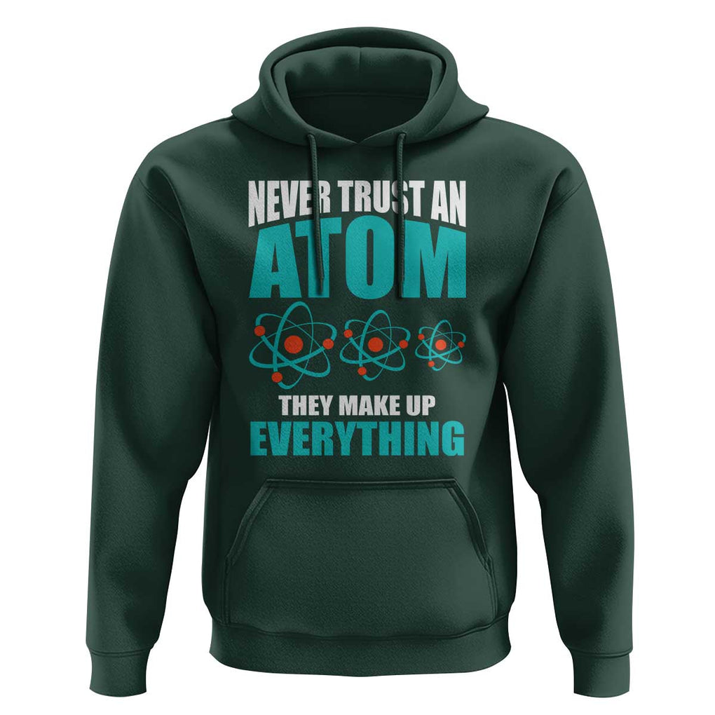 Science Hoodie Never Trust An Atom They Make Up Everything TS11 Dark Forest Green Print Your Wear
