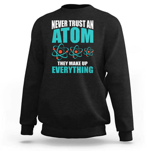 Science Sweatshirt Never Trust An Atom They Make Up Everything TS11 Black Print Your Wear