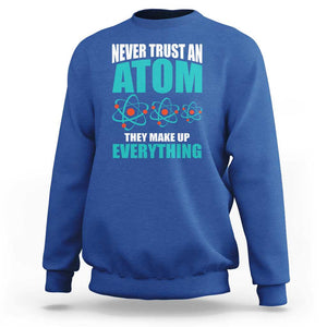 Science Sweatshirt Never Trust An Atom They Make Up Everything TS11 Royal Blue Print Your Wear