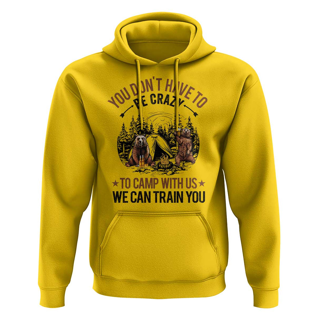 Funny Camping Hoodie You Don't Have To Be Crazy To Camp With Us We Can Train You Bear TS11 Daisy Print Your Wear