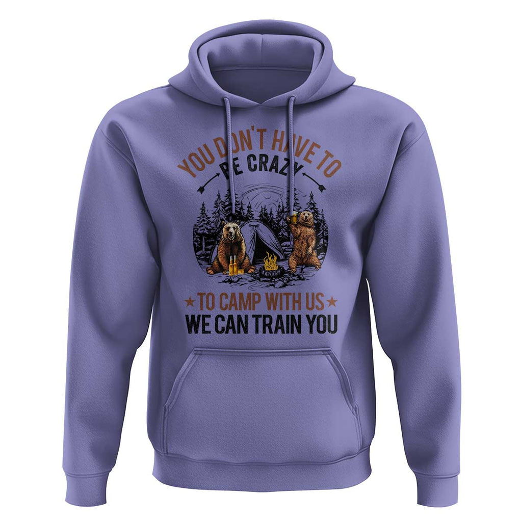 Funny Camping Hoodie You Don't Have To Be Crazy To Camp With Us We Can Train You Bear TS11 Violet Print Your Wear