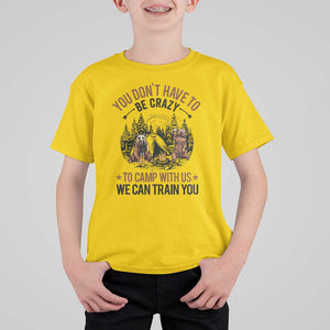Funny Camping T Shirt For Kid You Don't Have To Be Crazy To Camp With Us We Can Train You Bear TS11 Daisy Print Your Wear