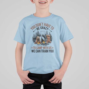 Funny Camping T Shirt For Kid You Don't Have To Be Crazy To Camp With Us We Can Train You Bear TS11 Light Blue Print Your Wear