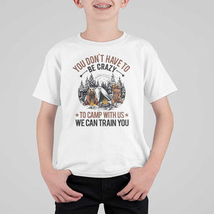 Funny Camping T Shirt For Kid You Don't Have To Be Crazy To Camp With Us We Can Train You Bear TS11 White Print Your Wear