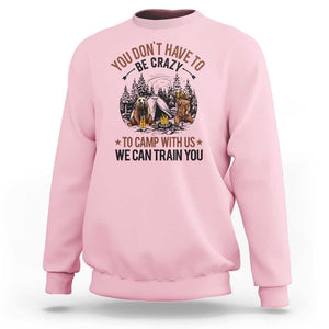 Funny Camping Sweatshirt You Don't Have To Be Crazy To Camp With Us We Can Train You Bear TS11 Light Pink Print Your Wear