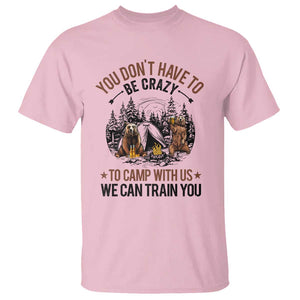 Funny Camping T Shirt You Don't Have To Be Crazy To Camp With Us We Can Train You Bear TS11 Light Pink Print Your Wear