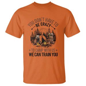 Funny Camping T Shirt You Don't Have To Be Crazy To Camp With Us We Can Train You Bear TS11 Orange Print Your Wear