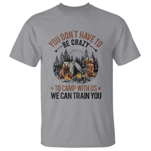Funny Camping T Shirt You Don't Have To Be Crazy To Camp With Us We Can Train You Bear TS11 Sport Gray Print Your Wear