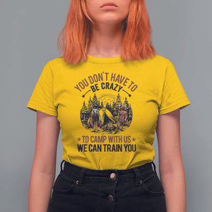 Funny Camping T Shirt For Women You Don't Have To Be Crazy To Camp With Us We Can Train You Bear TS11 Daisy Print Your Wear