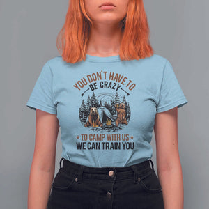 Funny Camping T Shirt For Women You Don't Have To Be Crazy To Camp With Us We Can Train You Bear TS11 Light Blue Print Your Wear