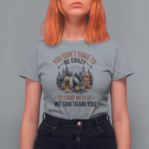 Funny Camping T Shirt For Women You Don't Have To Be Crazy To Camp With Us We Can Train You Bear TS11 Sport Gray Print Your Wear