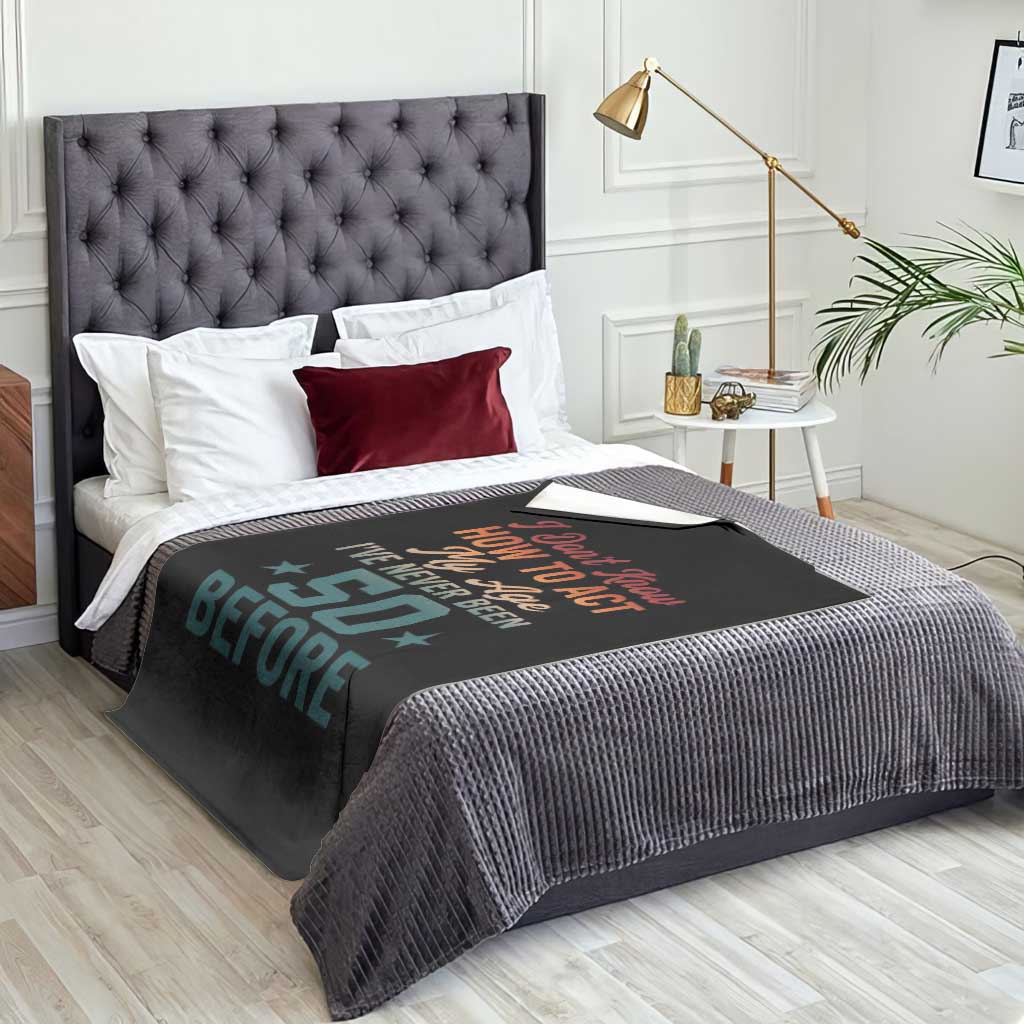 50th Birthday Throw Blanket I Don't Know How To Act My Age I've Never Been 50 Before