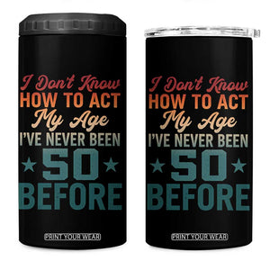 50th Birthday 4 in 1 Can Cooler Tumbler I Don't Know How To Act My Age I've Never Been 50 Before