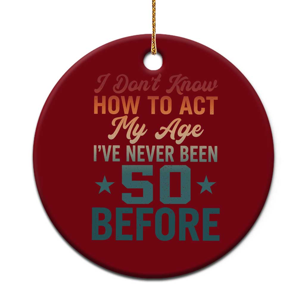 50th Birthday Ceramic Ornament I Don't Know How To Act My Age I've Never Been 50 Before TS11 1pc Red Print Your Wear