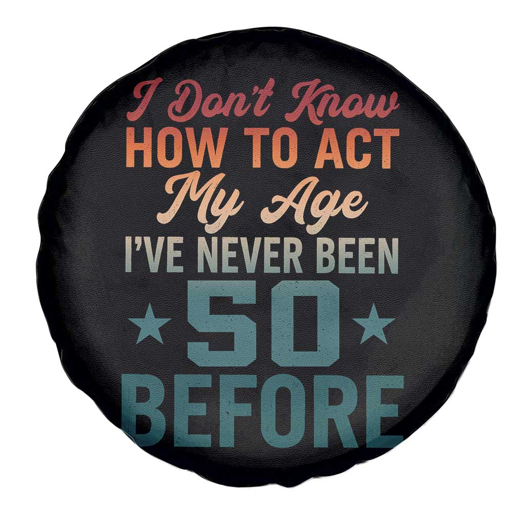 50th Birthday Spare Tire Cover I Don't Know How To Act My Age I've Never Been 50 Before
