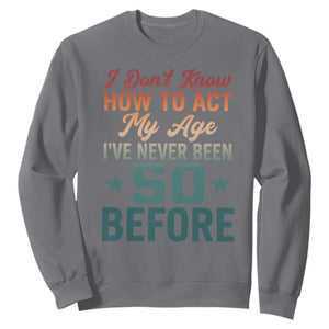 50th Birthday Sweatshirt I Don't Know How To Act My Age I've Never Been 50 Before