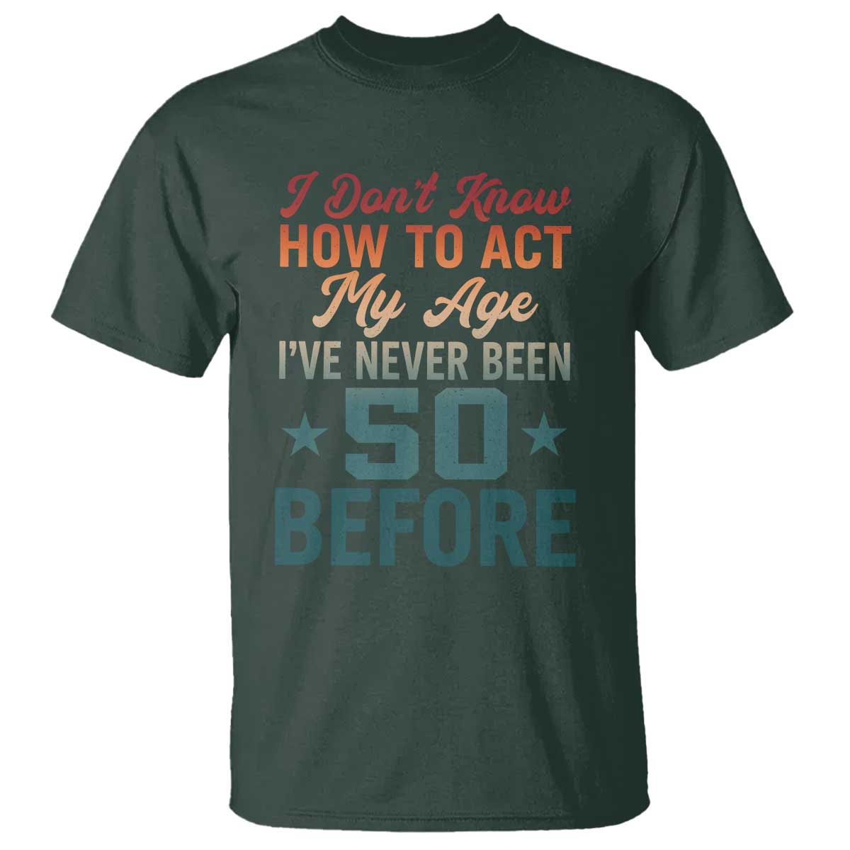 50th Birthday T Shirt I Don't Know How To Act My Age I've Never Been 50 Before