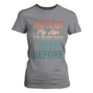 50th Birthday T Shirt For Women I Don't Know How To Act My Age I've Never Been 50 Before