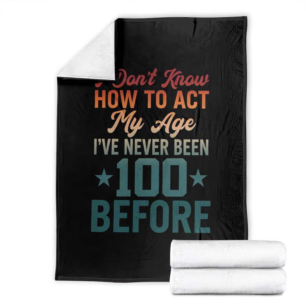 100th Birthday Throw Blanket I Don't Know How To Act My Age I've Never Been 100 Before