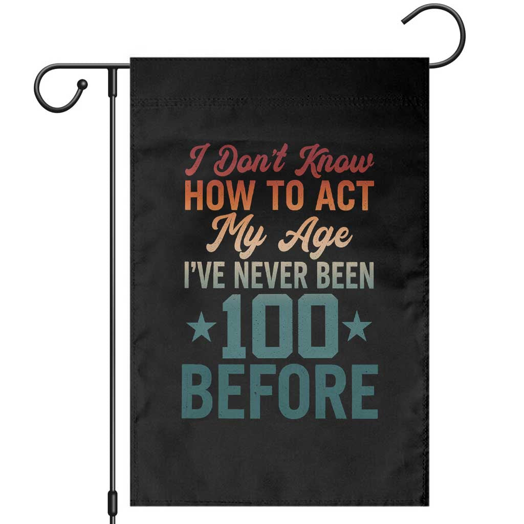 100th Birthday Garden Flag I Don't Know How To Act My Age I've Never Been 100 Before TS11 Black Print Your Wear