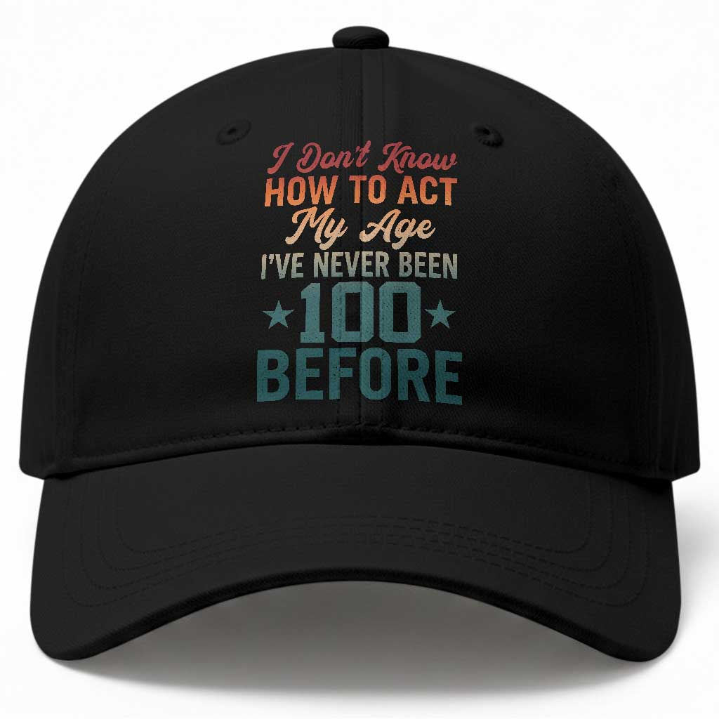 100th Birthday Baseball Cap I Don't Know How To Act My Age I've Never Been 100 Before