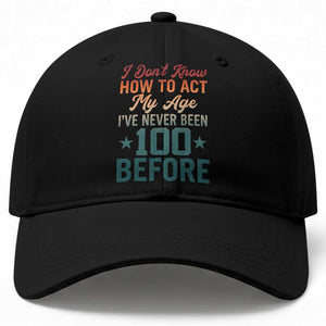 100th Birthday Baseball Cap I Don't Know How To Act My Age I've Never Been 100 Before