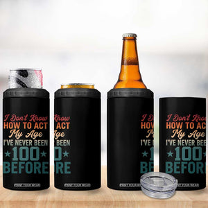 100th Birthday 4 in 1 Can Cooler Tumbler I Don't Know How To Act My Age I've Never Been 100 Before