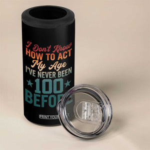 100th Birthday 4 in 1 Can Cooler Tumbler I Don't Know How To Act My Age I've Never Been 100 Before