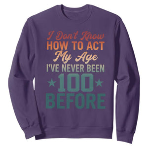 100th Birthday Sweatshirt I Don't Know How To Act My Age I've Never Been 100 Before