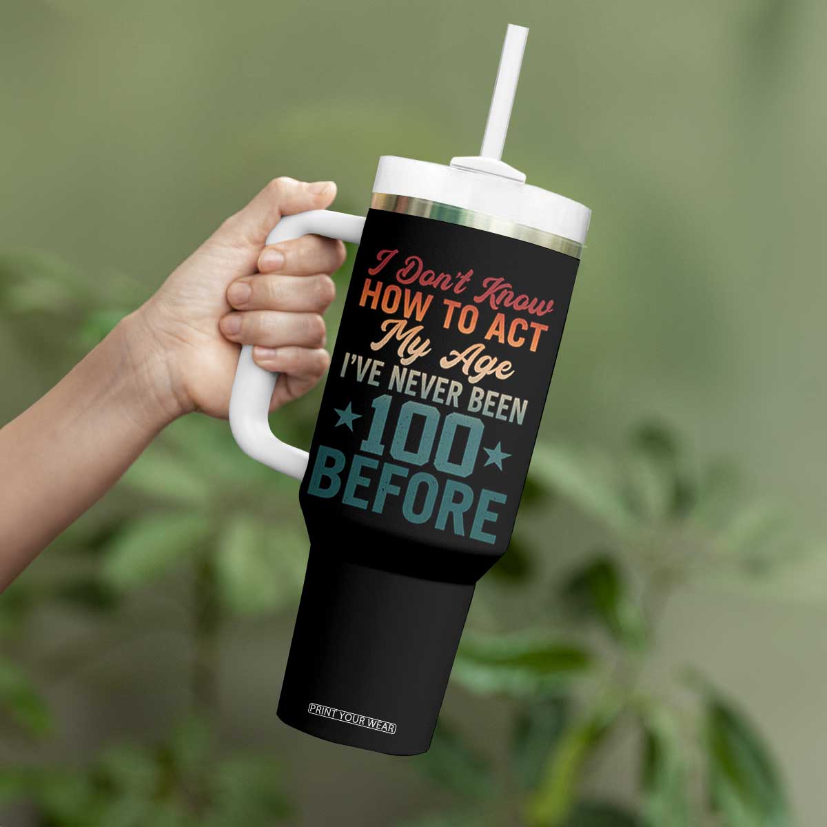 100th Birthday Tumbler With Handle I Don't Know How To Act My Age I've Never Been 100 Before