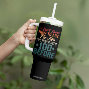100th Birthday Tumbler With Handle I Don't Know How To Act My Age I've Never Been 100 Before