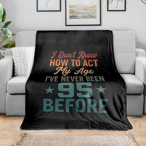 95th Birthday Throw Blanket I Don't Know How To Act My Age I've Never Been 95 Before