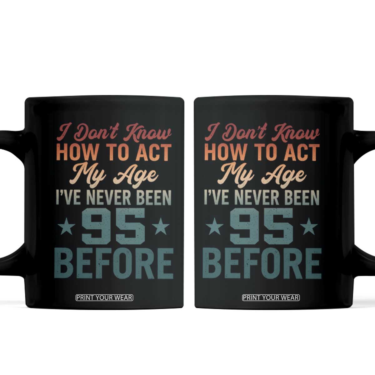 95th Birthday Coffee Mug I Don't Know How To Act My Age I've Never Been 95 Before